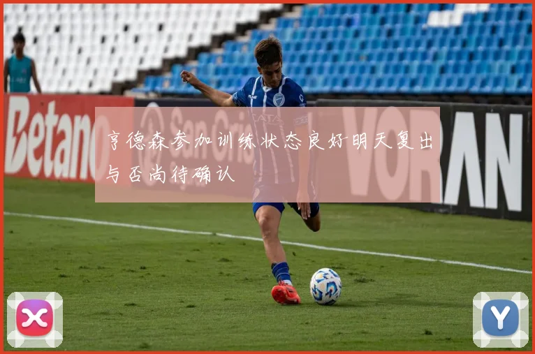 亨德森参加训练状态良好明天复出与否尚待确认