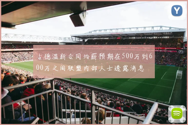 古德温新合同均薪预期在500万到600万之间联盟内部人士透露消息