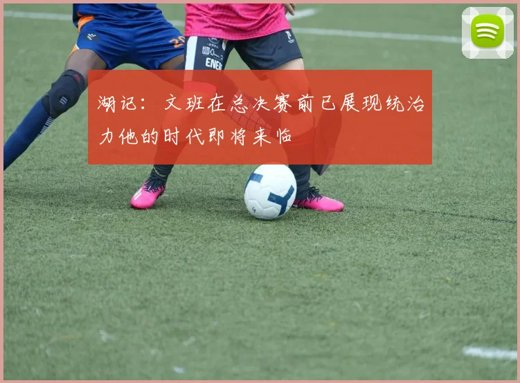 湖记：文班在总决赛前已展现统治力他的时代即将来临